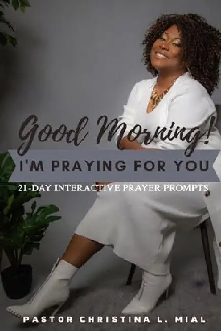 Good Morning! I'm Praying for You: 21-Day Interactive Prayer Prompts by Christina L. Mial