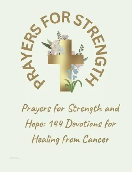 Prayers for Strength and Hope: 144 Devotions for Healing from Cancer by Athena V