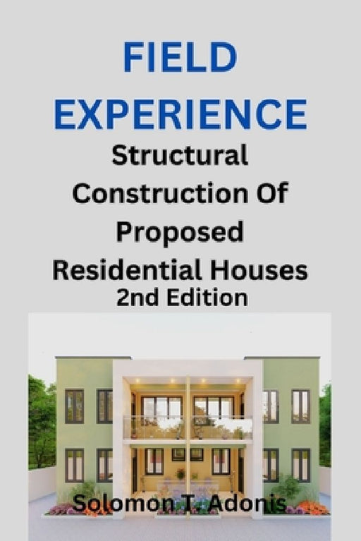 Field Experience: Structural Construction Of Proposed Residential Houses by Solomon T. Adonis