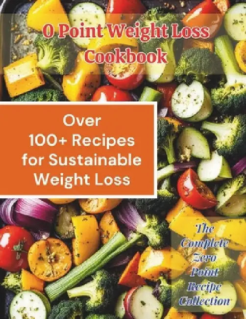 0 Point Weight Loss Cookbook: Over 100 Recipes for Sustainable Weight Loss: The Complete Zero Point Recipe Collection by Great Britain