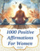 1000 Positive Affirmations for Women by Maria Beatriz Dominguez
