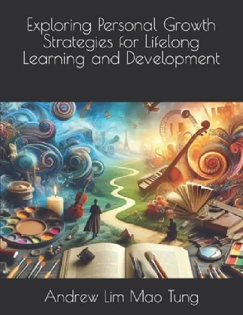 Exploring Personal Growth Strategies for Lifelong Learning and Development by Andrew Lim Mao Tung