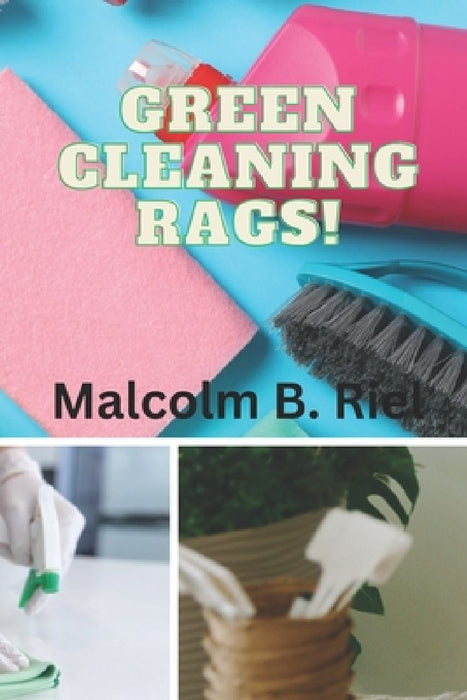 Green Cleaning Rags! by Malcolm B. Riel