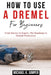 How to Use a Dremel for Beginners: From Novice to Expert: The Roadmap to Dremel Proficiency by Michael K. Jumper