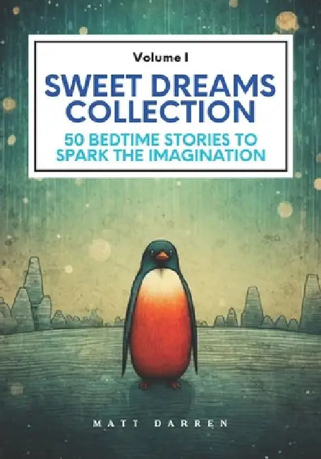 Sweet Dreams Collection (Volume I): 50 Bedtime Stories to Spark the Imagination by Matt Darren