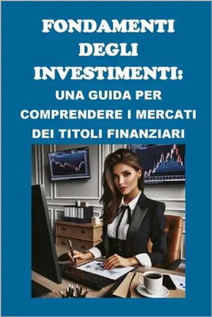 Fondamenti degli Investimenti: Una Guida per Comprendere i Mercati dei Titoli Finanziari by McCaulay, Philip Martin