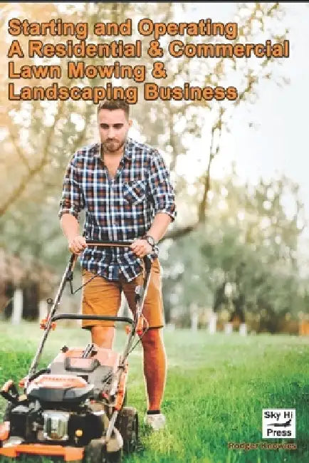 Starting and Operating A Residential & Commercial Lawn Mowing & Landscaping Business by Rodger Knowles