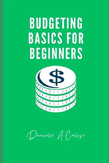 Budgeting Basics for Beginners by Danielle A. Calise