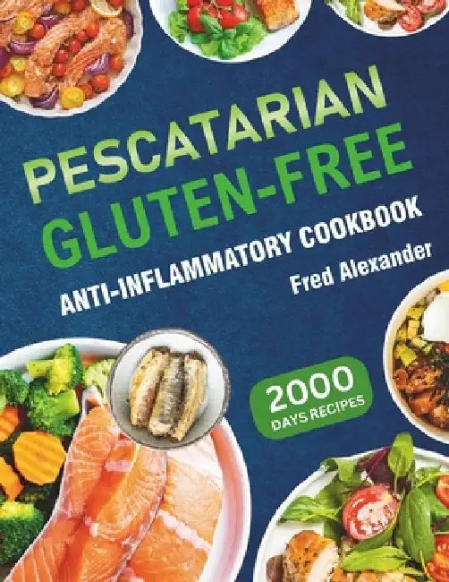 Pescatarian Gluten-Free Anti-Inflammatory Cookbook: Complete Plant-Based & Seafood Gluten-Free Diet Guide with Perfectly Portioned Healthy & Delicious by Fred Alexander