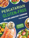 Pescatarian Gluten-Free Anti-Inflammatory Cookbook: Complete Plant-Based & Seafood Gluten-Free Diet Guide with Perfectly Portioned Healthy & Delicious by Fred Alexander