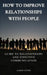 How to Improve Relationships with People: Guide to Relationships and Effective Communication by Albert Olwer