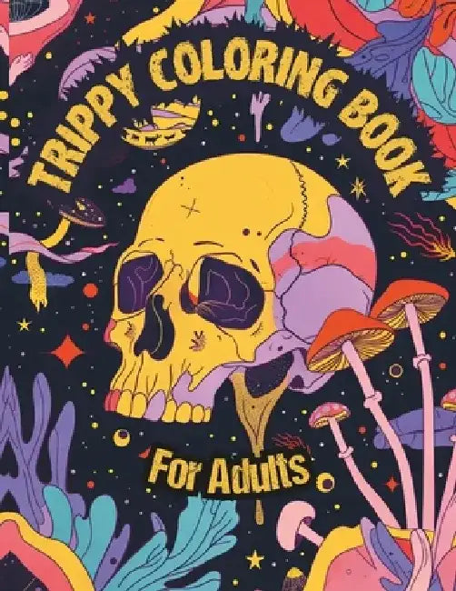 Trippy Coloring Book for Adults: 50 Beautiful Psychedelic Hippie Coloring Pages of Mushrooms, Fungi, Optical Illusions, Patterns & More for Stoners Re by Calista Swank