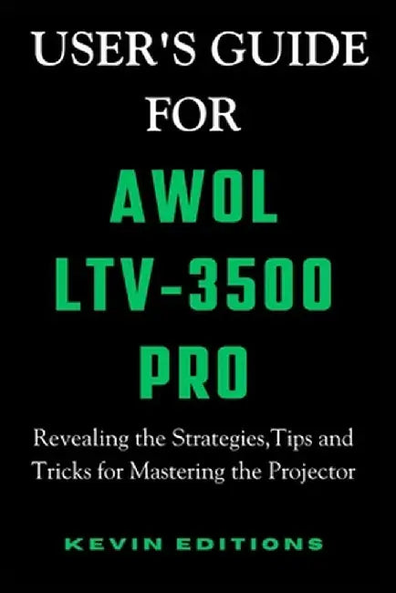 User's Guide For AWOL LTV-3500 Pro: Revealing the Strategies Tips and Tricks for Mastering th by Editions