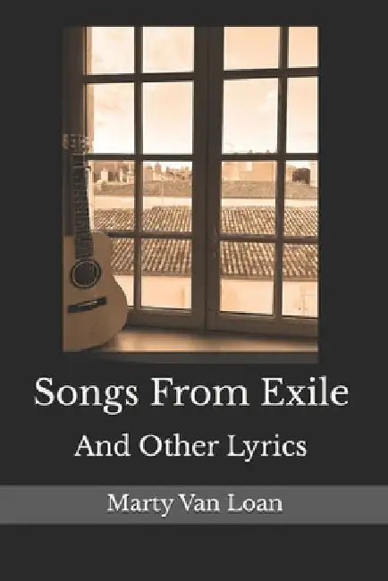 Songs From Exile: And Other Lyrics 2004 - 2024 by Marty Van Loan