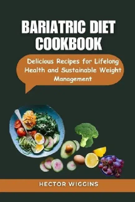Bariatric Diet Cookbook: Delicious Recipes for Lifelong Health and Sustainable Weight Management by Hector Wiggins