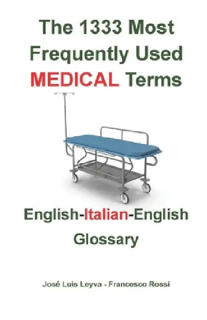 The 1333 Most Frequently Used MEDICAL Terms: English-Italian-English Glossary by José Luis Leyva