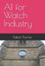 AI for Watch Industry by Rakesh Kumar