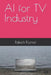 AI for TV Industry by Rakesh Kumar