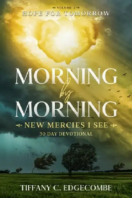 Morning By Morning New Mercies I See: Volume 2: Hope For Tomorrow 30 Day Devotional by Tiffany C. Edgecombe