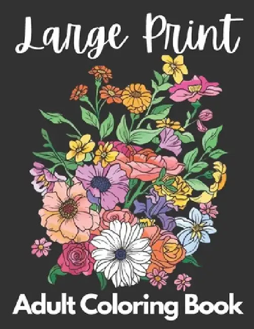 Large Print Adult Coloring Book 50 Flower Pictures for Peace and Relaxation: A Beautiful Flower Coloring Book for Women, Girls and Men that is Easy an by Lillie Ann Marie