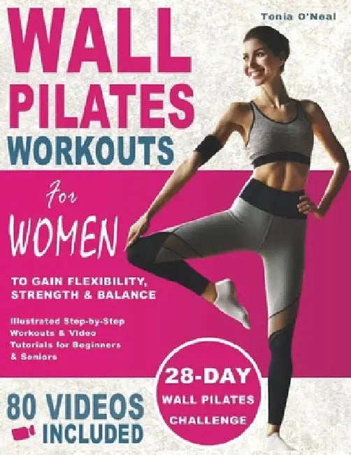 Wall Pilates Workouts For Women: 28 Day Wall Pilates Challenge to Gain Flexibility, Strength, Balance, and Lose Weight for Beginners and Seniors with by Tonia O'Neal