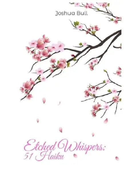 Etched Whispers: 51 Haiku by Joshua Bull