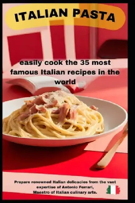 Italian Pasta: The 35 most famous Italian dishes in the world by Antonio Ferrari