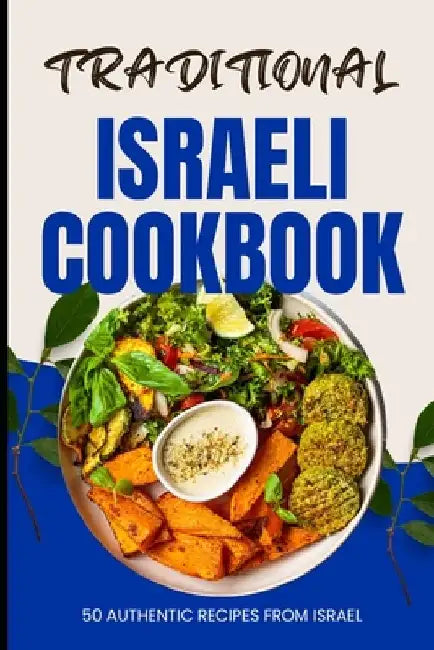 Traditional Israeli Cookbook: 50 Authentic Recipes from Israel by Ava Baker