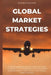Global Market Strategies: A Useful Suggestion How the Fastest-Growing Companies in the World Expand Their Businesses Across Borders to Avoid Fai by Richard N. Williams