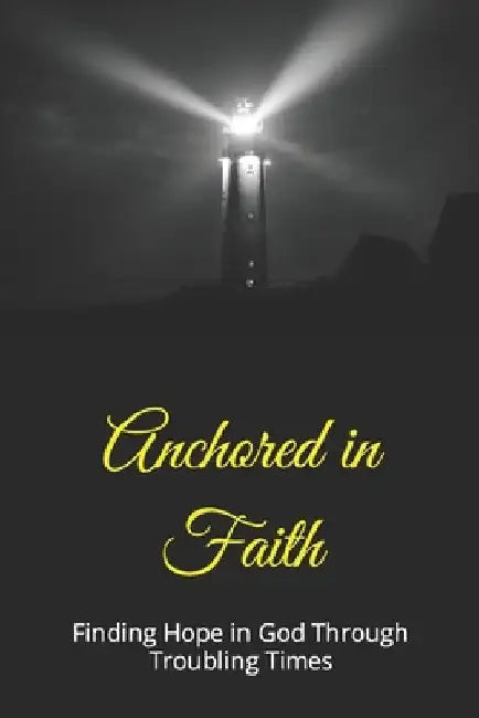 Anchored in Faith: Finding Hope in God Through Troubling Times by Sumone Jackson