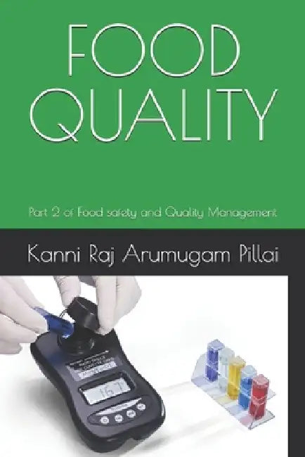 Food Quality: Part 2 of Food safety and Quality Management by Kanni Raj Arumugam Pillai