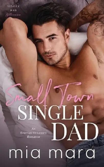 Small Town Single Dad: An Enemies to Lovers Romance by Mia Mara
