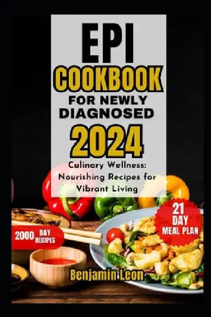 Epi Cookbook for Newly Diagnosed 2024: Culinary Wellness: Nourishing Recipes for Vibrant Living by Benjamin Leon