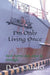 I'm Only Living Once: As it turns out, once is enough. by D. G. Guido