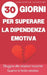 Superare la dipendenza emotiva, le chiavi per uscire e abbandonare le relazioni tossiche: Liberatevi dalla dipendenza emotiva: rafforzate l'amore per by Christelle Chartier