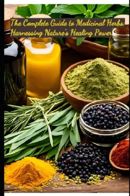 The Complete Guide to Medicinal Herbs: Harnessing Nature's Healing Power by Shannon Porter