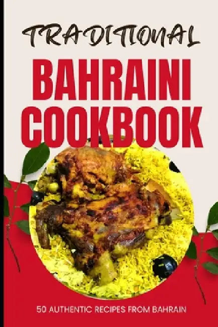 Traditional Bahraini Cookbook: 50 Authentic Recipes from Bahrain by Ava Baker
