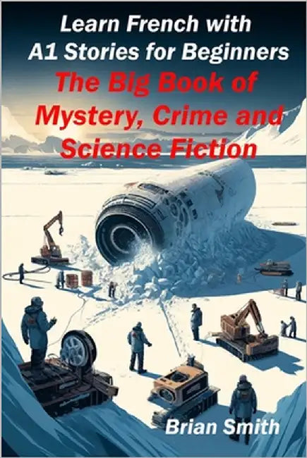Learn French with A1 Stories for Beginners: The Big Book of Mystery, Crime and Science Fiction by Smith, Brian