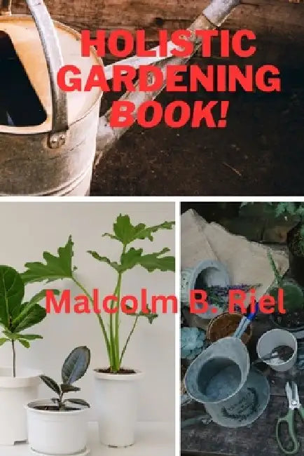 Holistic Gardening Book! by Malcolm B. Riel