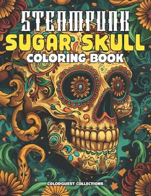 Sugar Skull Steampunk Coloring Book: Color Your Way to Mechanical Eternity by Hey Sup Bye Publishing