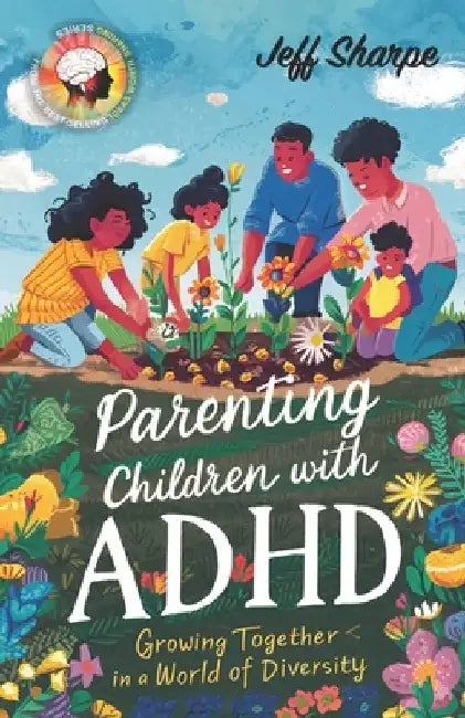 Parenting Children With ADHD: Growing Together in a World of Diversity; Proven Strategies for Discipline, Supporting Learning and Behavioral Develop by Jeff Sharpe