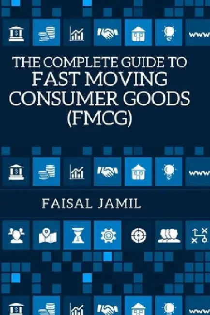The Complete Guide to Fast Moving Consumer Goods (FMCG) by Faisal Jamil