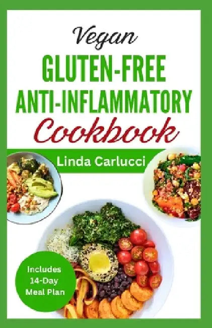 Vegan Gluten-Free Anti-Inflammatory Cookbook: Delicious Plant Based Low Oxalate Diet Recipes and Meal Plan to Soothe Inflammation, Improve Gut Health by Linda Carlucci