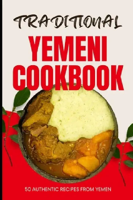 Traditional Yemeni Cookbook: 50 Authentic Recipes from Yemen by Ava Baker