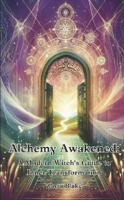 Alchemy Awakened: A Modern Witch's Guide to Inner Transformation by Zaria Blake