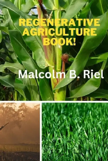 Regenerative Agriculture Book! by Malcolm B. Riel