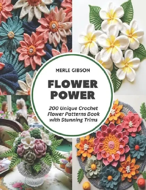 Flower Power: 200 Unique Crochet Flower Patterns Book with Stunning Trims by Merle Gibson