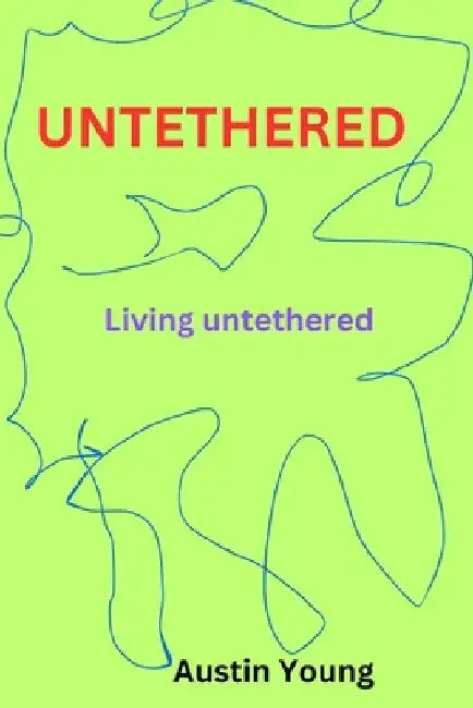 Untethered: Living untethered by Austin Young
