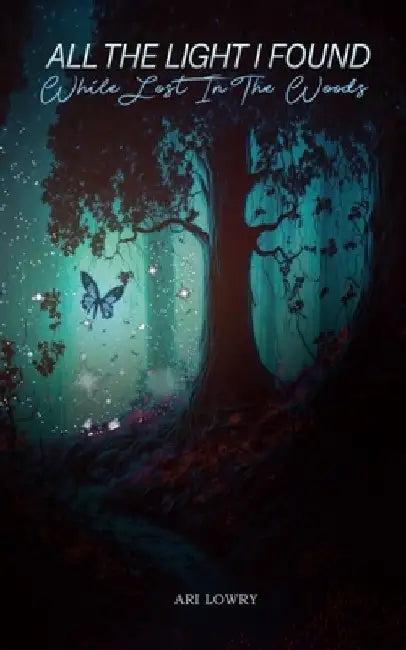 All the Light I Found While Lost in the Woods by Ari Marie Lowry