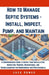 How to Manage Septic Systems - Install, Inspect, Pump, and Maintain: A Comprehensive Guide to Septic Tank Installation, Inspection, Pumping, Maintenan by Jack Homer